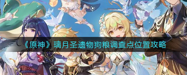 原神璃月圣遗物狗粮调查点位置在哪