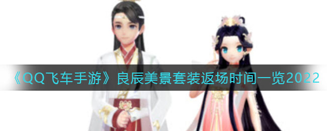 QQ飞车手游良辰美景套装返场时间是多少