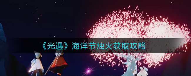 光遇海洋节烛火怎么获取