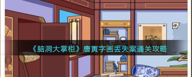 脑洞大掌柜唐寅字画丢失案怎么通关
