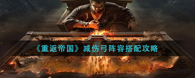 重返帝国减伤弓阵容怎么搭配