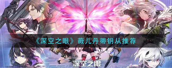 深空之眼薇儿丹蒂钥从怎么选择