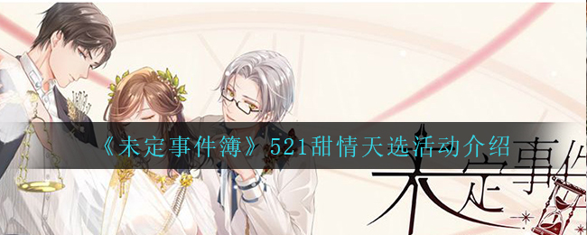 未定事件簿521甜情天选活动怎么玩