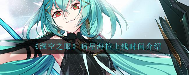 深空之眼暗星海拉上线时间是多少