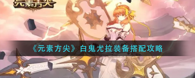 元素方尖白鬼尤拉装备怎么搭配