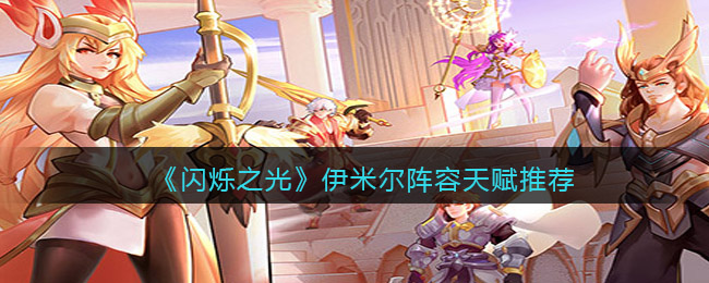 闪烁之光伊米尔阵容天赋怎么样