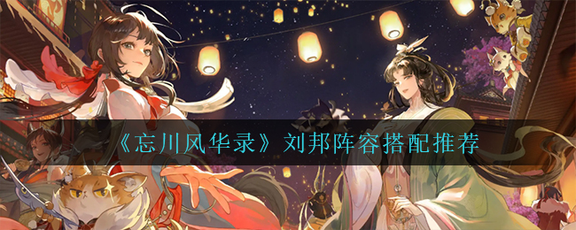 忘川风华录刘邦阵容怎么搭配