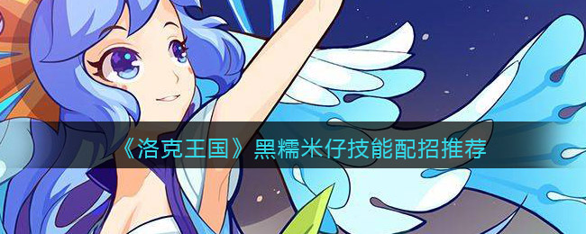 洛克王国黑糯米仔技能怎么配招