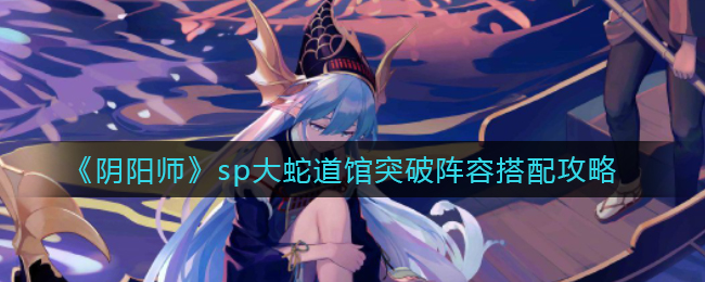 阴阳师sp大蛇道馆突破阵容怎么搭配