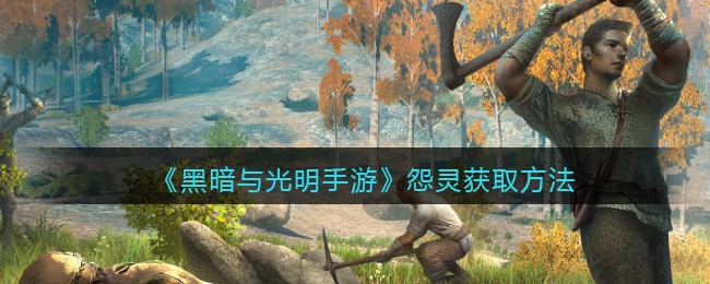 黑暗与光明手游怨灵怎么获取