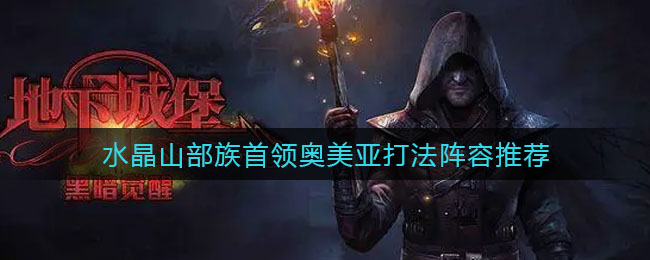 地下城堡2黑暗觉醒水晶山部族首领奥美亚怎么打