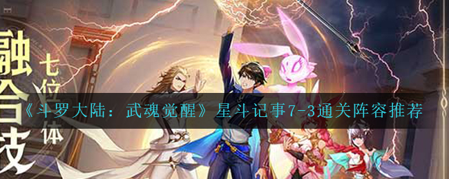 斗罗大陆武魂觉醒星斗记事7-3通关阵容怎么选择