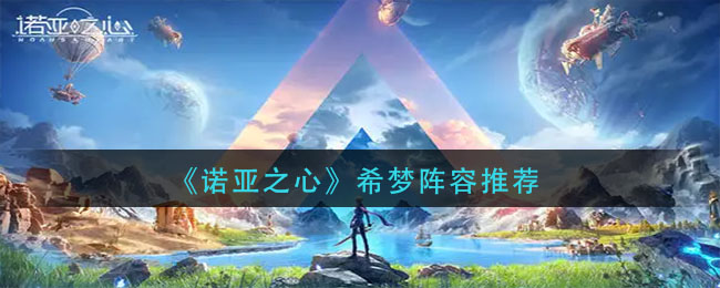 诺亚之心希梦阵容怎么搭配