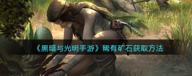 黑暗与光明手游稀有矿石怎么获取