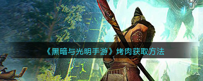黑暗与光明手游烤肉怎么获取