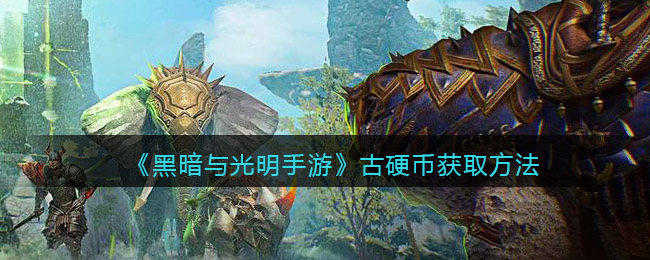 黑暗与光明手游古硬币怎么获取