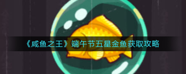咸鱼之王端午节五星金鱼怎么获取