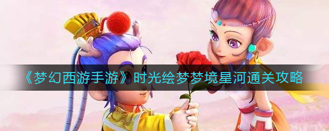 梦幻西游手游时光绘梦梦境星河怎么通关