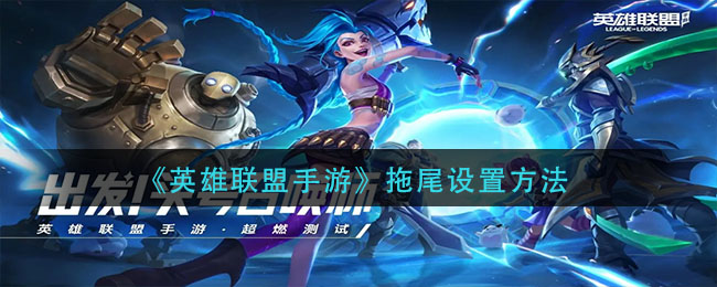 英雄联盟手游拖尾怎么设置