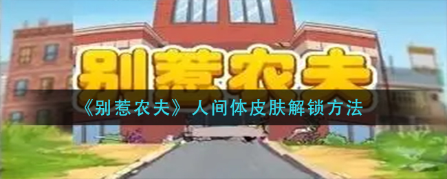 别惹农夫人间体皮肤怎么解锁