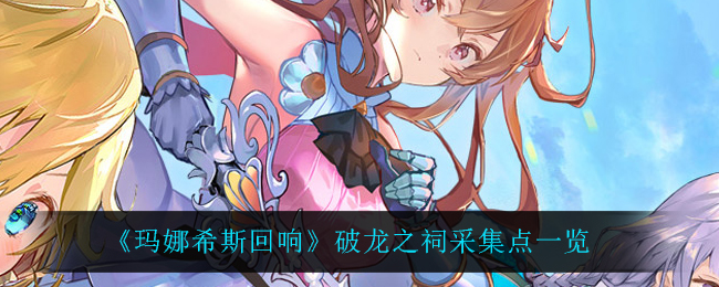 玛娜希斯回响破龙之祠采集点在哪