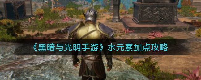 黑暗与光明手游水元素怎么加点