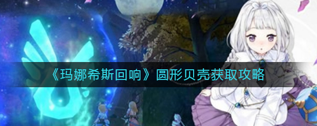 玛娜希斯回响圆形贝壳怎么获取