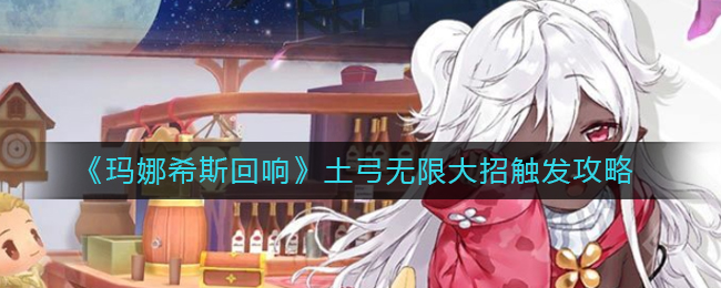 玛娜希斯回响土弓无限大招怎么触发