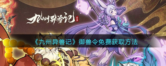 九州异兽记御兽令怎么免费获取