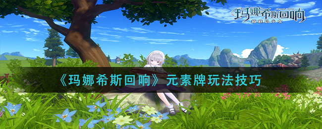 玛娜希斯回响元素牌玩法技巧有哪些