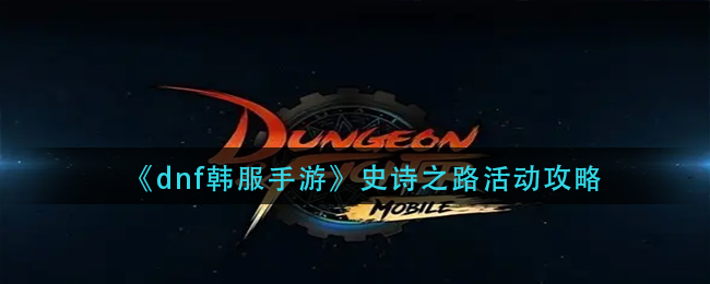 dnf韩服手游史诗之路活动怎么玩