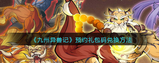 九州异兽记预约礼包码怎么兑换