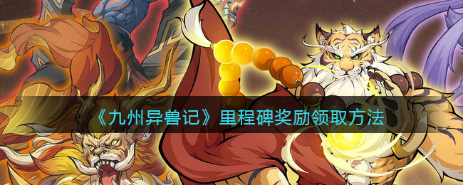 九州异兽记里程碑奖励怎么领取