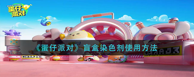 蛋仔派对盲盒染色剂怎么使用