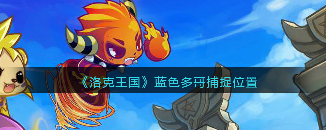 洛克王国蓝色多哥捕捉位置在哪