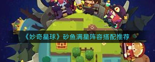 妙奇星球砂鱼满星阵容怎么搭配