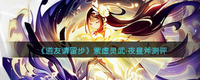 道友请留步紫虚灵武夜昼斧怎么样