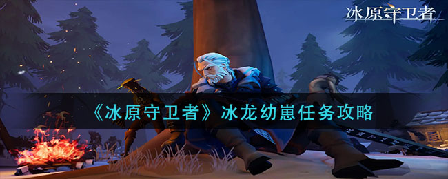冰原守卫者冰龙幼崽任务怎么做
