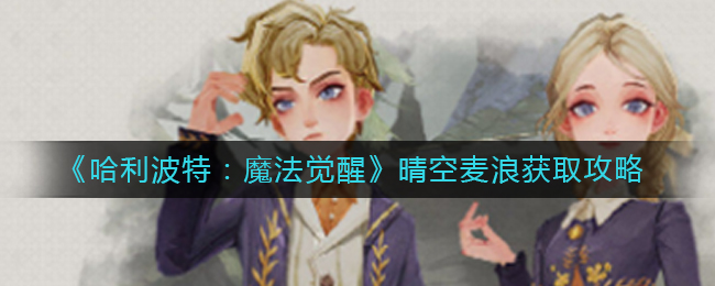 哈利波特魔法觉醒晴空麦浪怎么获取