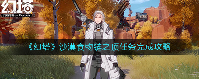 幻塔沙漠食物链之顶任务怎么完成