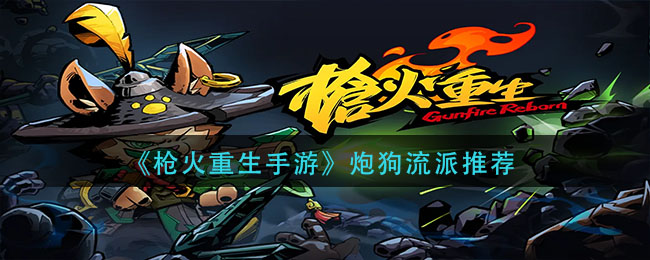 枪火重生手游炮狗流派怎么玩