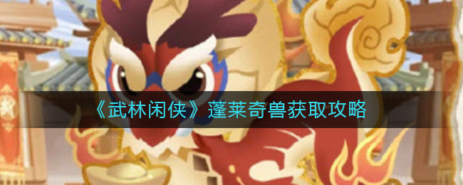 武林闲侠蓬莱奇兽怎么获取