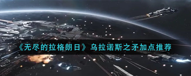 无尽的拉格朗日乌拉诺斯之矛怎么加点