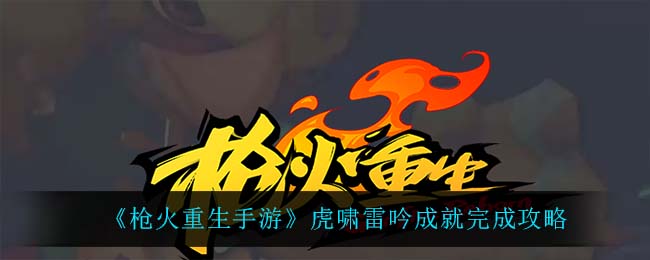 枪火重生手游虎啸雷吟成就怎么完成