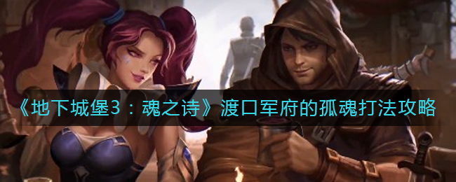 地下城堡3魂之诗渡口军府的孤魂怎么打