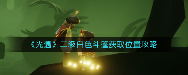 光遇二级白色斗篷获取位置在哪