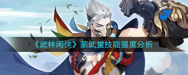 武林闲侠蒙武堂技能强度怎么样