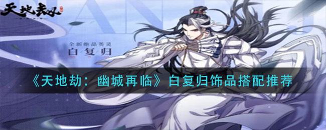 天地劫幽城再临白复归饰品怎么搭配