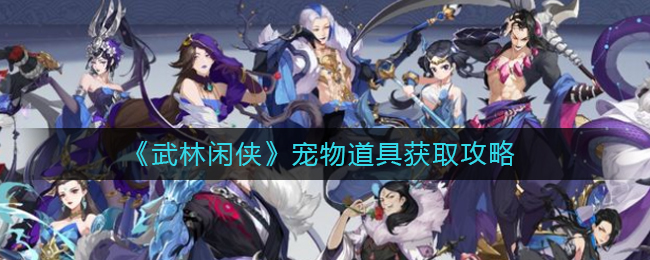 武林闲侠宠物道具怎么获取