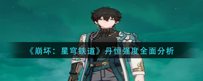 崩坏星穹铁道丹恒强度怎么样